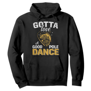Gotta Love A Good Pole Dance Fishing Hoodie Funny Fisherman Grandpa Dad Uncle Boyfriend TS10 Black Print Your Wear