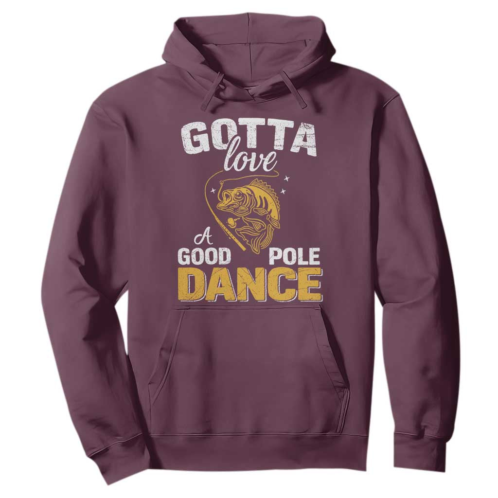 Gotta Love A Good Pole Dance Fishing Hoodie Funny Fisherman Grandpa Dad Uncle Boyfriend TS10 Maroon Print Your Wear