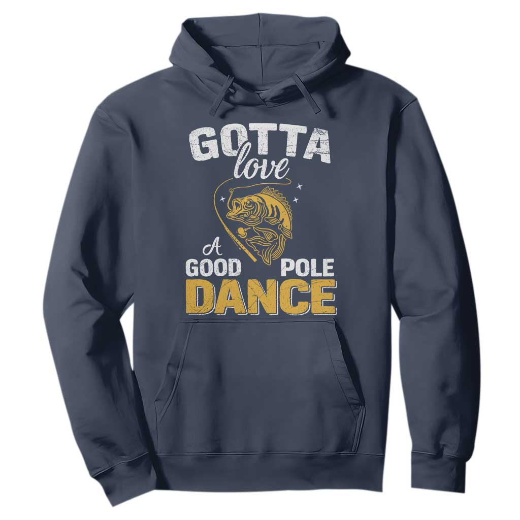 Gotta Love A Good Pole Dance Fishing Hoodie Funny Fisherman Grandpa Dad Uncle Boyfriend TS10 Navy Print Your Wear