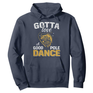 Gotta Love A Good Pole Dance Fishing Hoodie Funny Fisherman Grandpa Dad Uncle Boyfriend TS10 Navy Print Your Wear