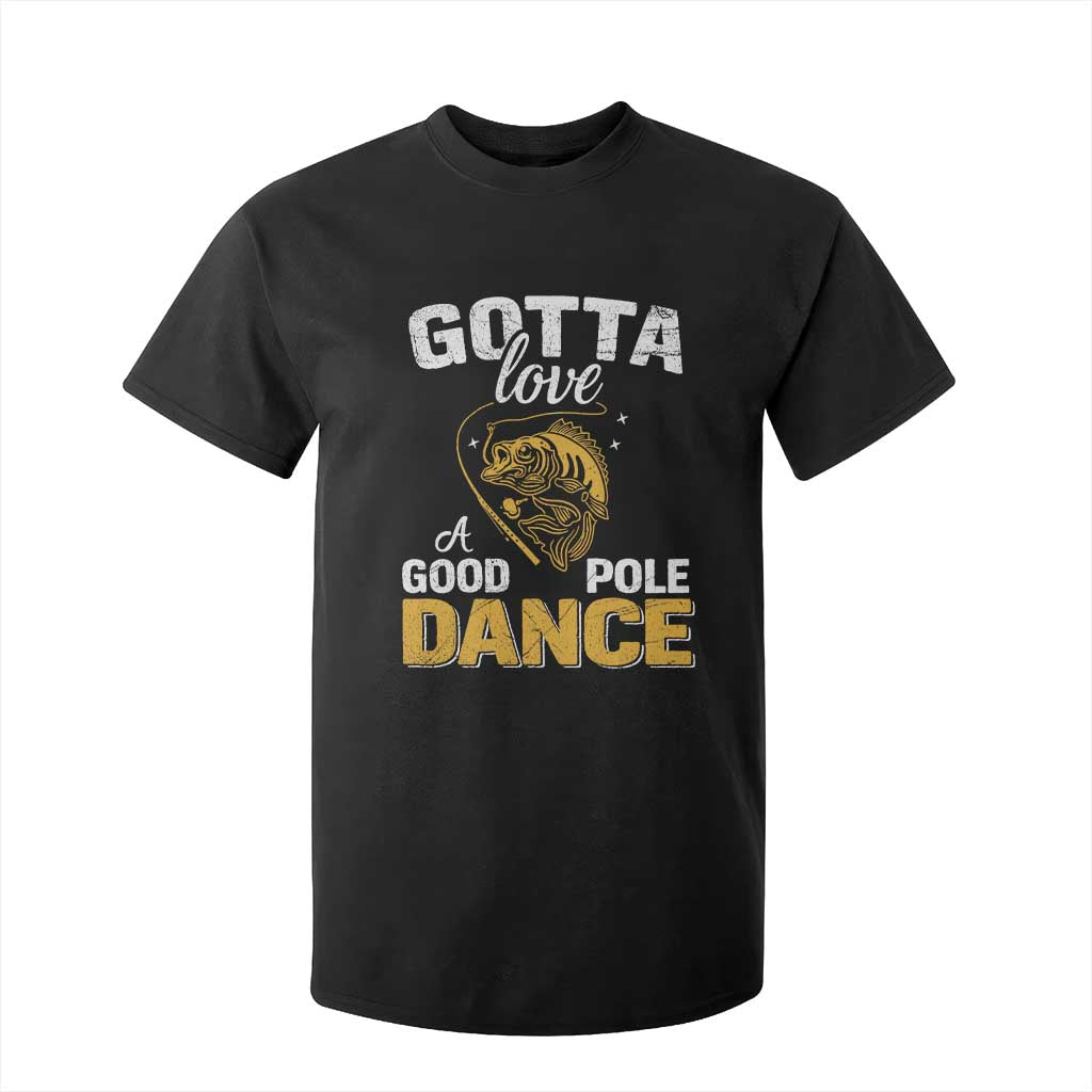 Gotta Love A Good Pole Dance Fishing T Shirt For Kid Funny Fisherman Grandpa Dad Uncle Boyfriend TS10 Black Print Your Wear