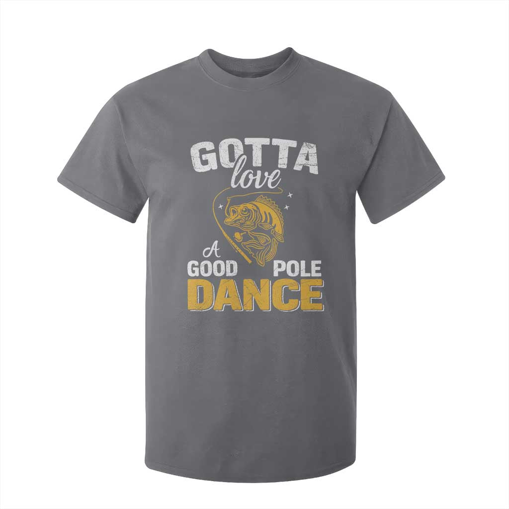 Gotta Love A Good Pole Dance Fishing T Shirt For Kid Funny Fisherman Grandpa Dad Uncle Boyfriend TS10 Charcoal Print Your Wear
