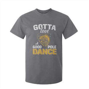 Gotta Love A Good Pole Dance Fishing T Shirt For Kid Funny Fisherman Grandpa Dad Uncle Boyfriend TS10 Charcoal Print Your Wear