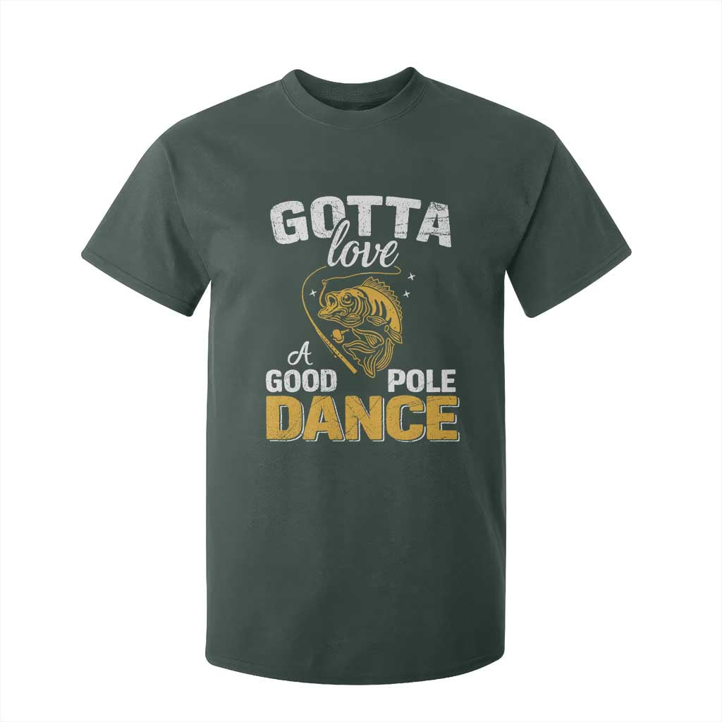 Gotta Love A Good Pole Dance Fishing T Shirt For Kid Funny Fisherman Grandpa Dad Uncle Boyfriend TS10 Dark Forest Green Print Your Wear