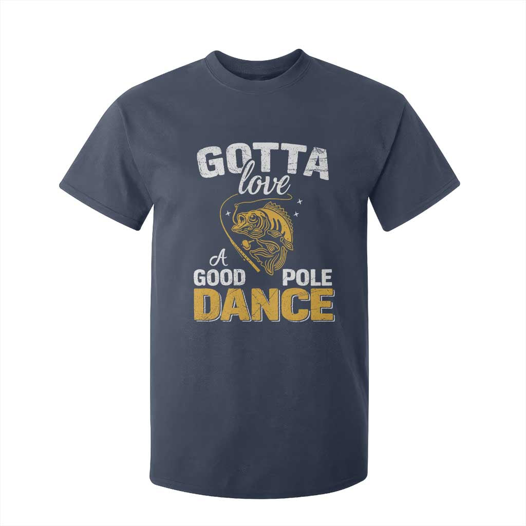 Gotta Love A Good Pole Dance Fishing T Shirt For Kid Funny Fisherman Grandpa Dad Uncle Boyfriend TS10 Navy Print Your Wear