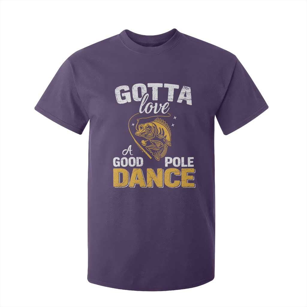 Gotta Love A Good Pole Dance Fishing T Shirt For Kid Funny Fisherman Grandpa Dad Uncle Boyfriend TS10 Purple Print Your Wear