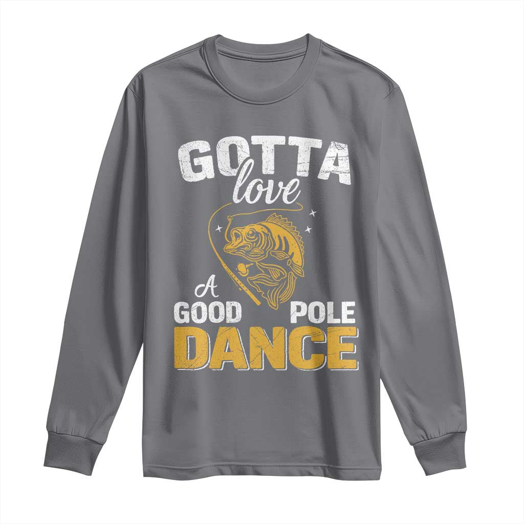 Gotta Love A Good Pole Dance Fishing Long Sleeve Shirt Funny Fisherman Grandpa Dad Uncle Boyfriend TS10 Charcoal Print Your Wear