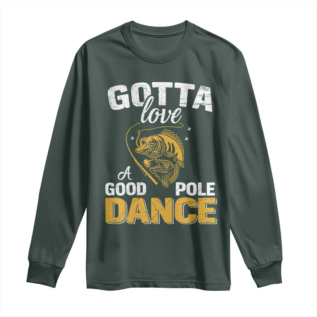 Gotta Love A Good Pole Dance Fishing Long Sleeve Shirt Funny Fisherman Grandpa Dad Uncle Boyfriend TS10 Dark Forest Green Print Your Wear