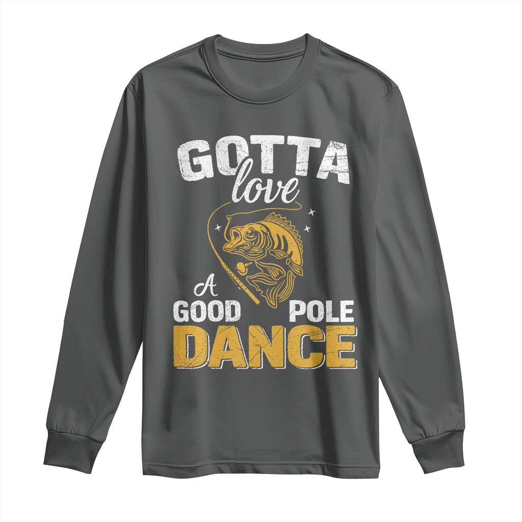 Gotta Love A Good Pole Dance Fishing Long Sleeve Shirt Funny Fisherman Grandpa Dad Uncle Boyfriend TS10 Dark Heather Print Your Wear