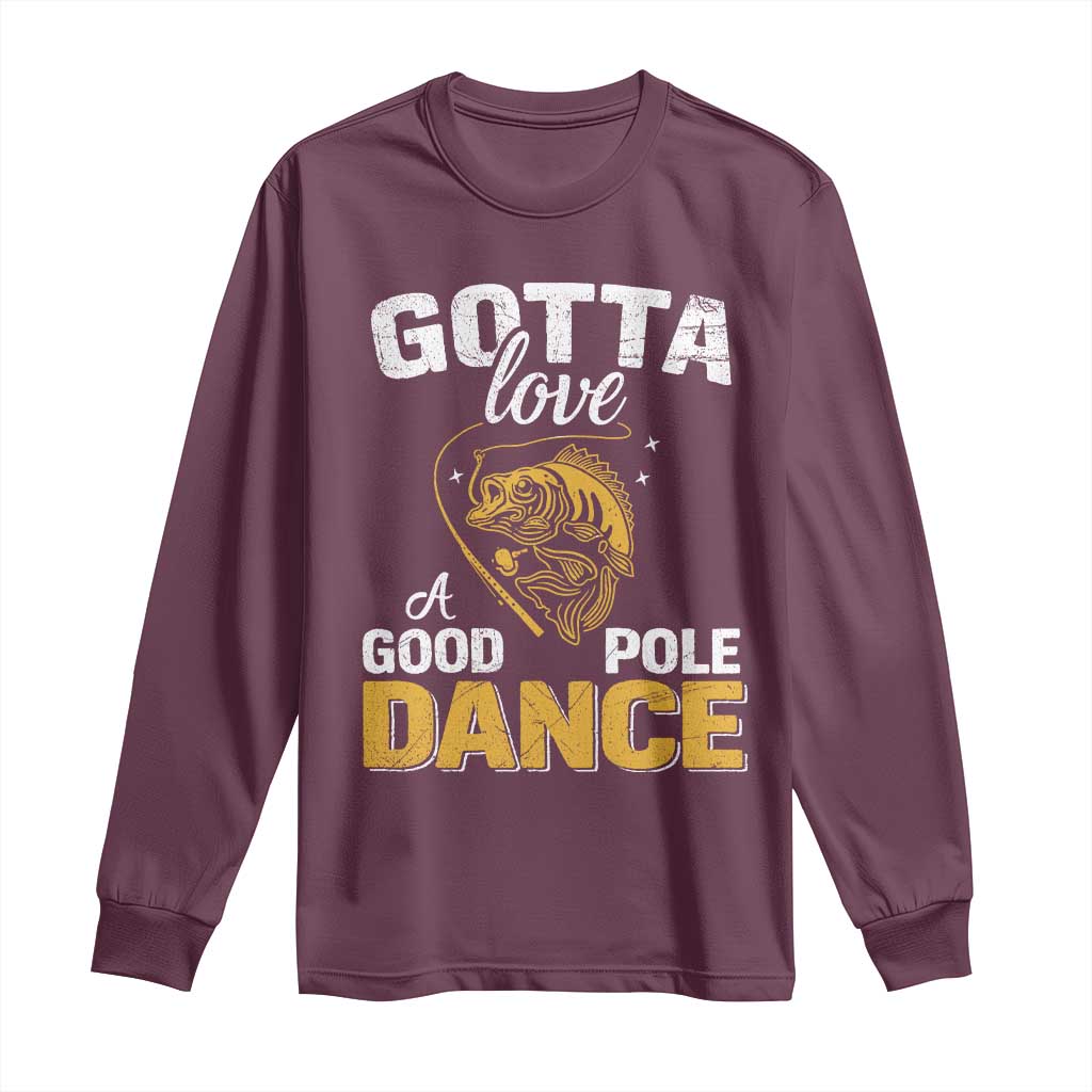Gotta Love A Good Pole Dance Fishing Long Sleeve Shirt Funny Fisherman Grandpa Dad Uncle Boyfriend TS10 Maroon Print Your Wear
