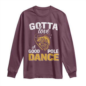 Gotta Love A Good Pole Dance Fishing Long Sleeve Shirt Funny Fisherman Grandpa Dad Uncle Boyfriend TS10 Maroon Print Your Wear