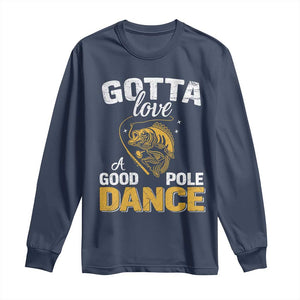 Gotta Love A Good Pole Dance Fishing Long Sleeve Shirt Funny Fisherman Grandpa Dad Uncle Boyfriend TS10 Navy Print Your Wear
