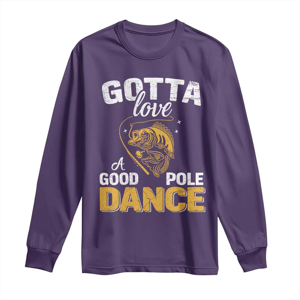 Gotta Love A Good Pole Dance Fishing Long Sleeve Shirt Funny Fisherman Grandpa Dad Uncle Boyfriend TS10 Purple Print Your Wear