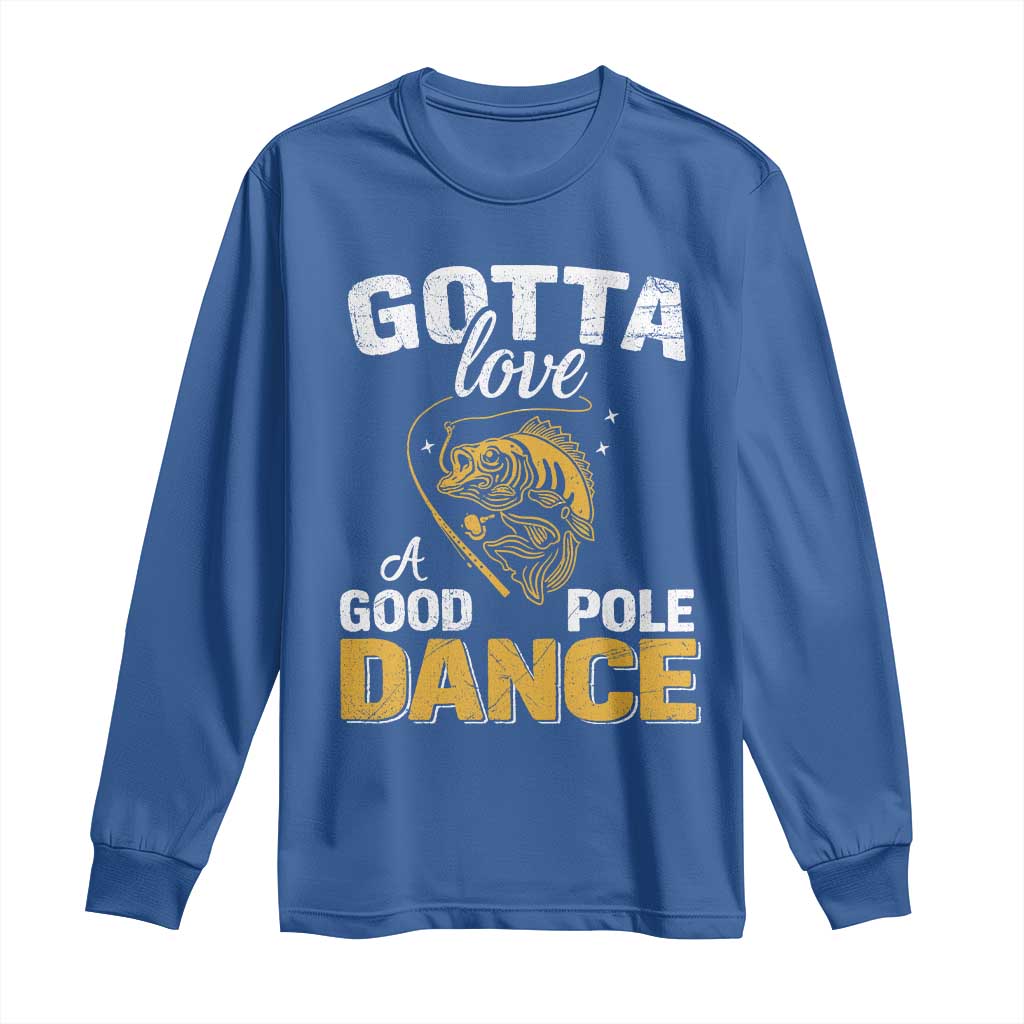 Gotta Love A Good Pole Dance Fishing Long Sleeve Shirt Funny Fisherman Grandpa Dad Uncle Boyfriend TS10 Royal Blue Print Your Wear
