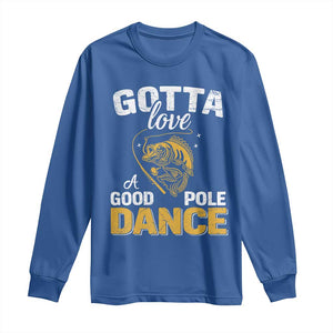 Gotta Love A Good Pole Dance Fishing Long Sleeve Shirt Funny Fisherman Grandpa Dad Uncle Boyfriend TS10 Royal Blue Print Your Wear