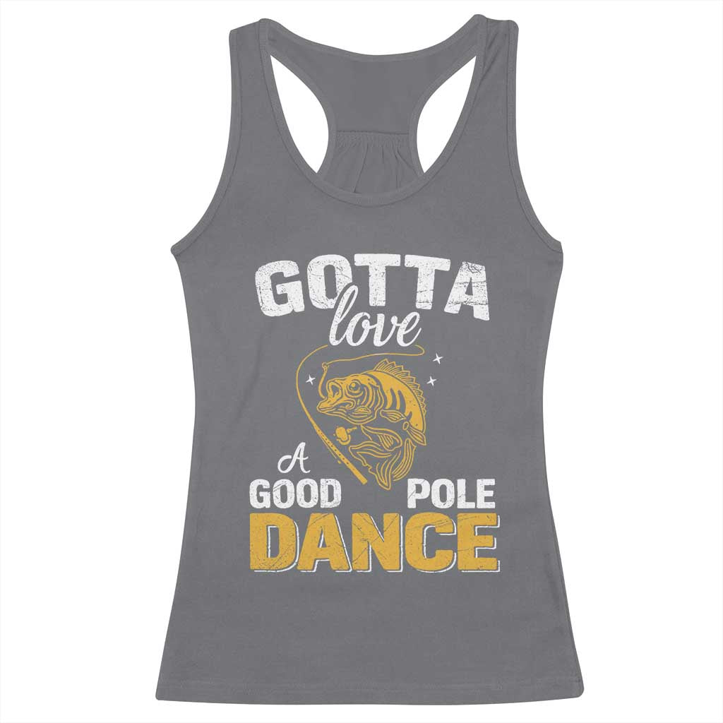 Gotta Love A Good Pole Dance Fishing Racerback Tank Top Funny Fisherman Grandpa Dad Uncle Boyfriend TS10 Charcoal Print Your Wear