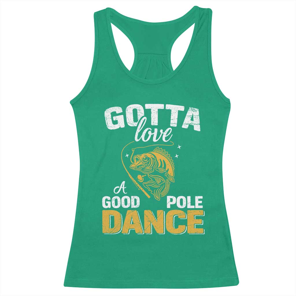 Gotta Love A Good Pole Dance Fishing Racerback Tank Top Funny Fisherman Grandpa Dad Uncle Boyfriend TS10 Irish Green Print Your Wear