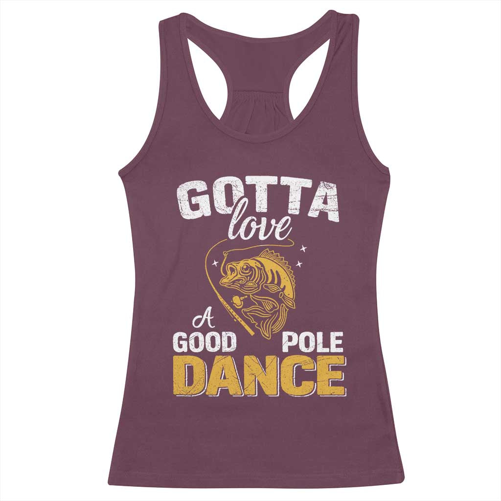 Gotta Love A Good Pole Dance Fishing Racerback Tank Top Funny Fisherman Grandpa Dad Uncle Boyfriend TS10 Maroon Print Your Wear