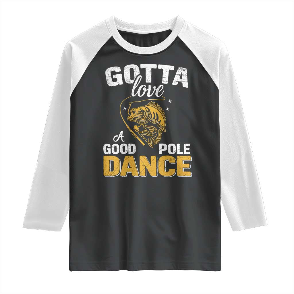 Gotta Love A Good Pole Dance Fishing Raglan Shirt Funny Fisherman Grandpa Dad Uncle Boyfriend TS10 Black White Print Your Wear