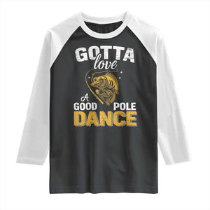 Gotta Love A Good Pole Dance Fishing Raglan Shirt Funny Fisherman Grandpa Dad Uncle Boyfriend TS10 Black White Print Your Wear