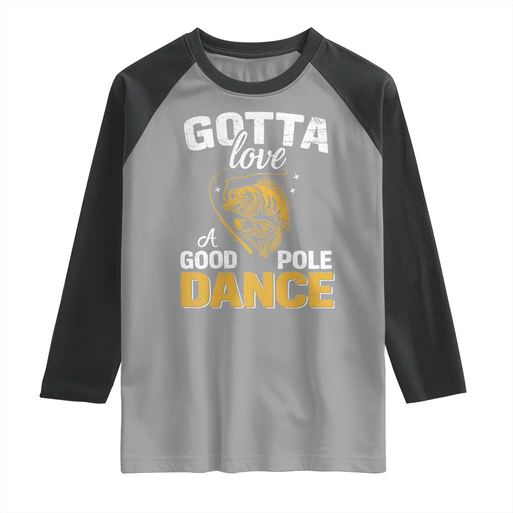 Gotta Love A Good Pole Dance Fishing Raglan Shirt Funny Fisherman Grandpa Dad Uncle Boyfriend TS10 Sport Gray Black Print Your Wear