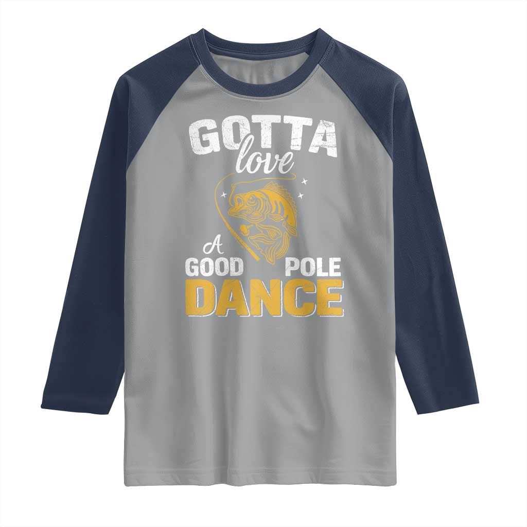 Gotta Love A Good Pole Dance Fishing Raglan Shirt Funny Fisherman Grandpa Dad Uncle Boyfriend TS10 Sport Gray Navy Print Your Wear