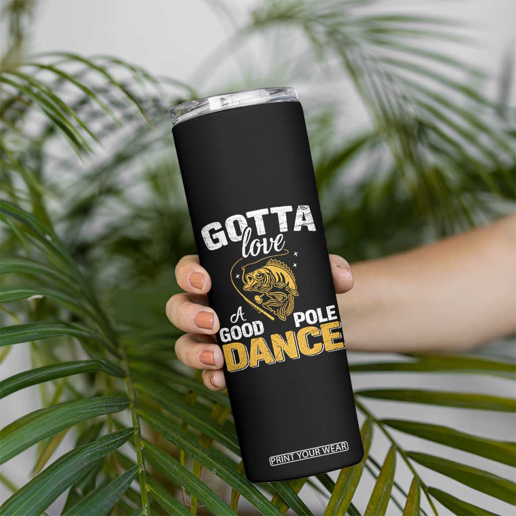 Gotta Love A Good Pole Dance Fishing Skinny Tumbler Funny Fisherman Grandpa Dad Uncle Boyfriend TS10 Print Your Wear