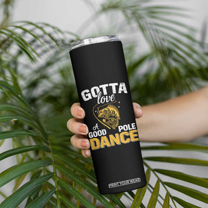 Gotta Love A Good Pole Dance Fishing Skinny Tumbler Funny Fisherman Grandpa Dad Uncle Boyfriend TS10 Print Your Wear