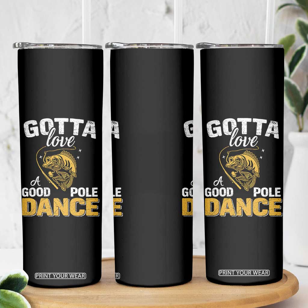 Gotta Love A Good Pole Dance Fishing Skinny Tumbler Funny Fisherman Grandpa Dad Uncle Boyfriend TS10 Print Your Wear