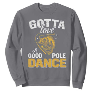 Gotta Love A Good Pole Dance Fishing Sweatshirt Funny Fisherman Grandpa Dad Uncle Boyfriend TS10 Charcoal Print Your Wear
