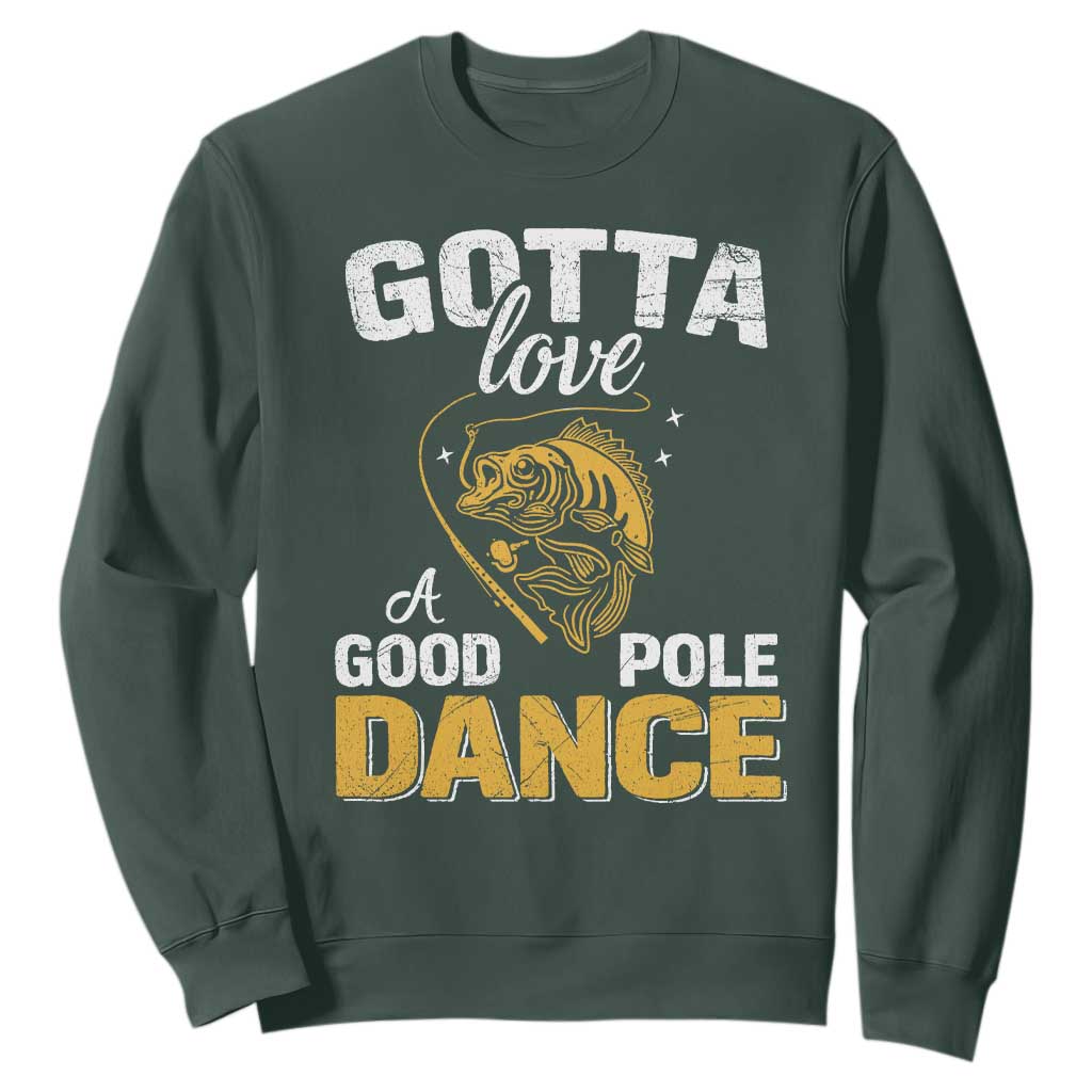 Gotta Love A Good Pole Dance Fishing Sweatshirt Funny Fisherman Grandpa Dad Uncle Boyfriend TS10 Dark Forest Green Print Your Wear