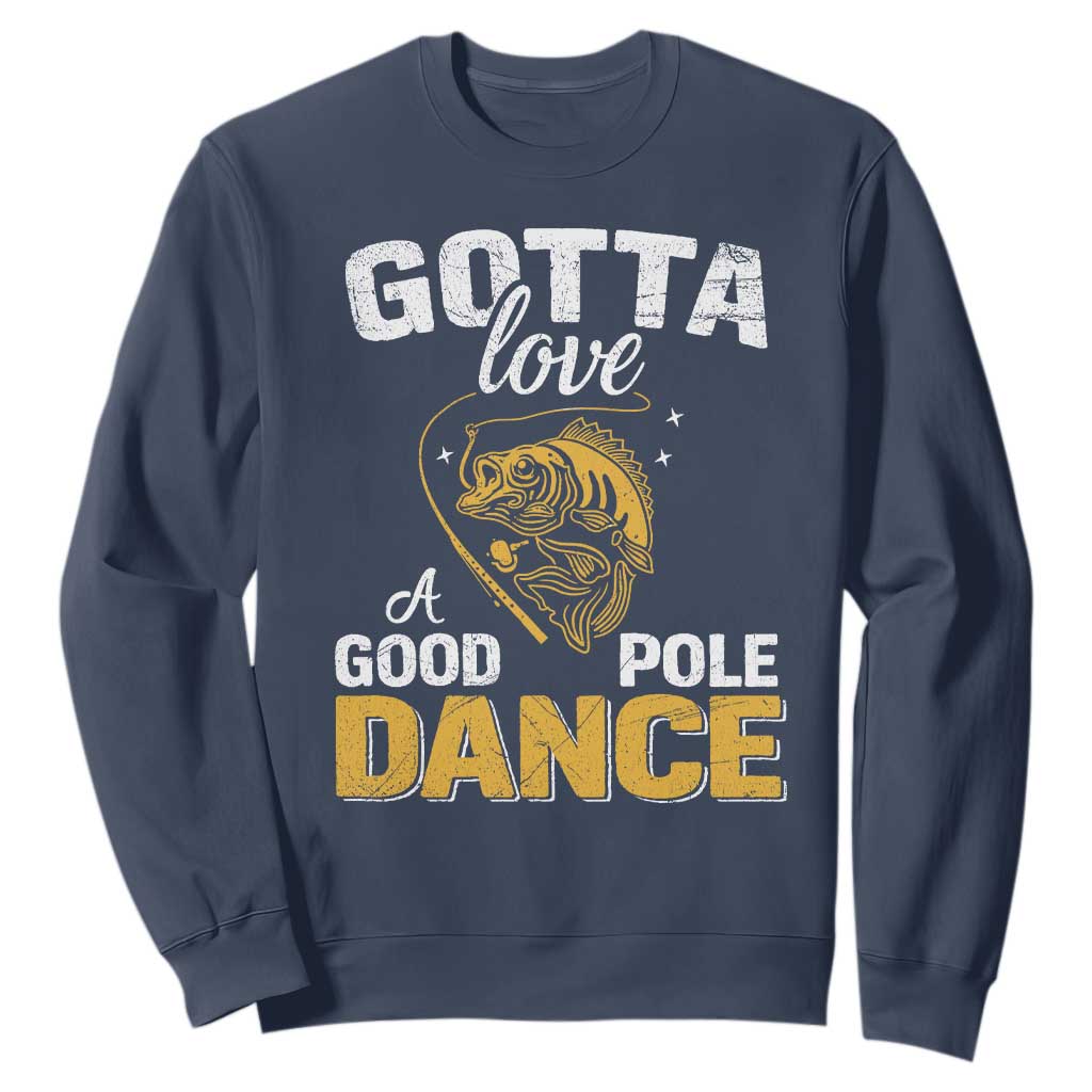 Gotta Love A Good Pole Dance Fishing Sweatshirt Funny Fisherman Grandpa Dad Uncle Boyfriend TS10 Navy Print Your Wear