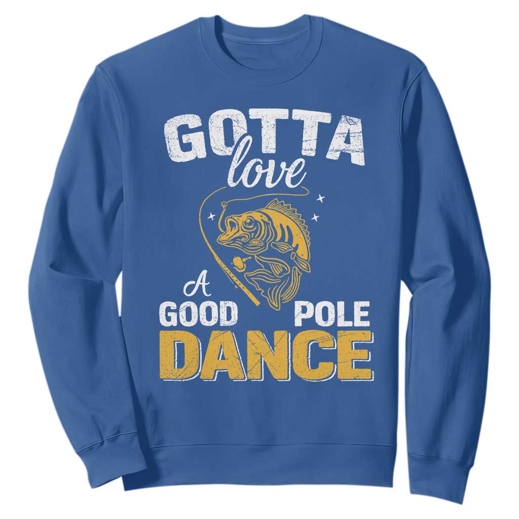 Gotta Love A Good Pole Dance Fishing Sweatshirt Funny Fisherman Grandpa Dad Uncle Boyfriend TS10 Royal Blue Print Your Wear