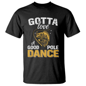 Gotta Love A Good Pole Dance Fishing T Shirt Funny Fisherman Grandpa Dad Uncle Boyfriend TS10 Black Print Your Wear