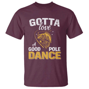 Gotta Love A Good Pole Dance Fishing T Shirt Funny Fisherman Grandpa Dad Uncle Boyfriend TS10 Maroon Print Your Wear