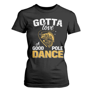 Gotta Love A Good Pole Dance Fishing T Shirt For Women Funny Fisherman Grandpa Dad Uncle Boyfriend TS10 Black Print Your Wear