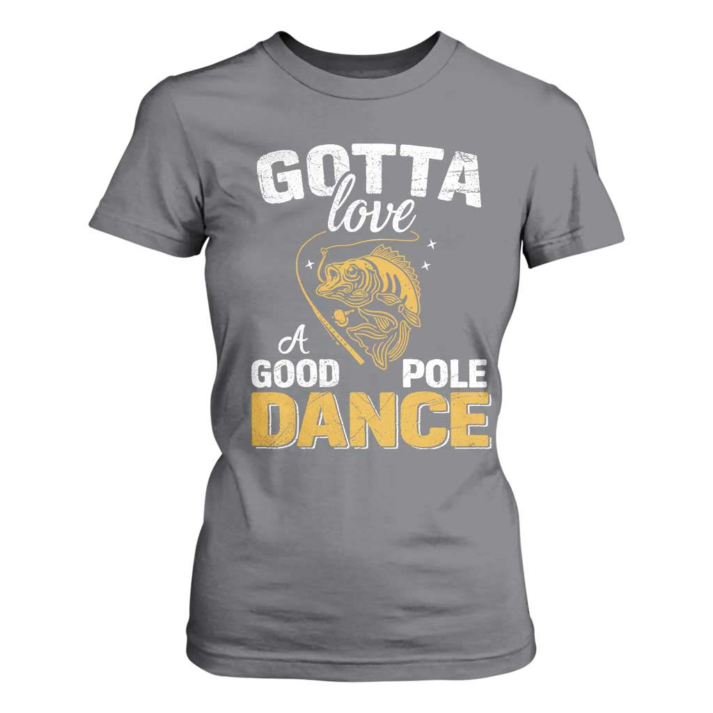 Gotta Love A Good Pole Dance Fishing T Shirt For Women Funny Fisherman Grandpa Dad Uncle Boyfriend TS10 Charcoal Print Your Wear