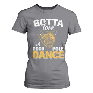 Gotta Love A Good Pole Dance Fishing T Shirt For Women Funny Fisherman Grandpa Dad Uncle Boyfriend TS10 Charcoal Print Your Wear