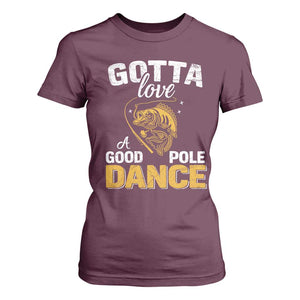 Gotta Love A Good Pole Dance Fishing T Shirt For Women Funny Fisherman Grandpa Dad Uncle Boyfriend TS10 Maroon Print Your Wear