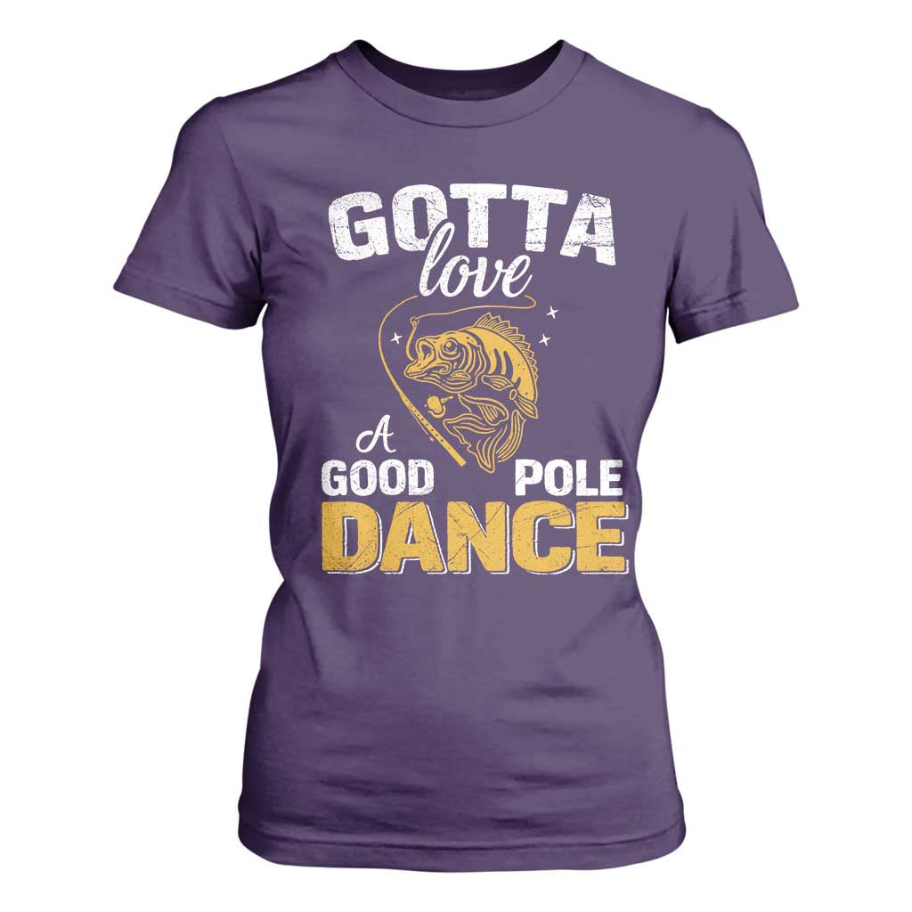 Gotta Love A Good Pole Dance Fishing T Shirt For Women Funny Fisherman Grandpa Dad Uncle Boyfriend TS10 Purple Print Your Wear