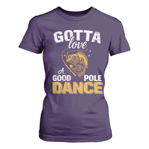 Gotta Love A Good Pole Dance Fishing T Shirt For Women Funny Fisherman Grandpa Dad Uncle Boyfriend TS10 Purple Print Your Wear