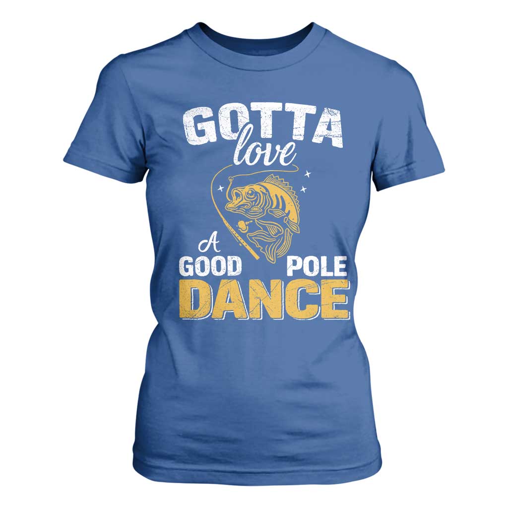 Gotta Love A Good Pole Dance Fishing T Shirt For Women Funny Fisherman Grandpa Dad Uncle Boyfriend TS10 Royal Blue Print Your Wear