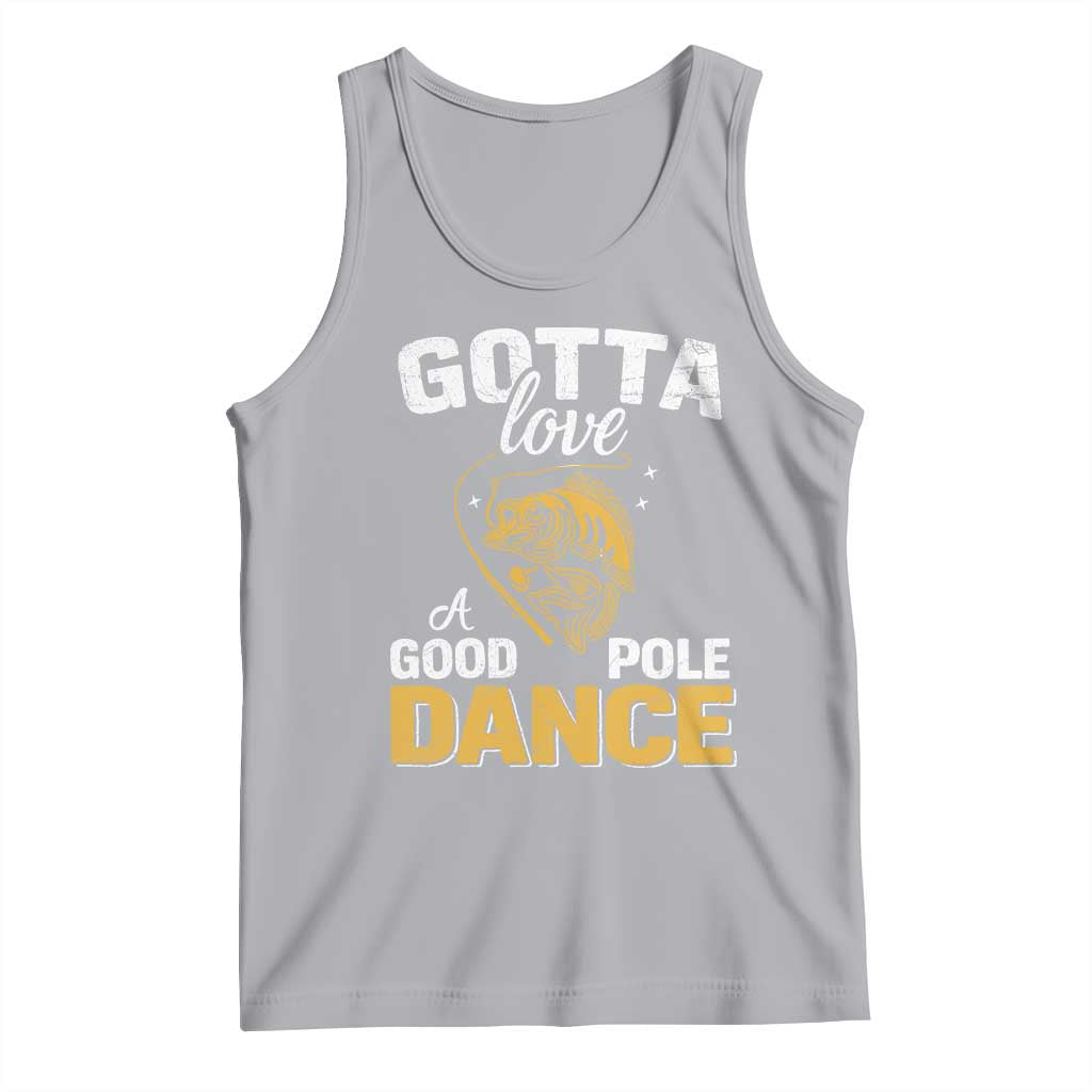 Gotta Love A Good Pole Dance Fishing Tank Top Funny Fisherman Grandpa Dad Uncle Boyfriend TS10 Athletic Heather Print Your Wear