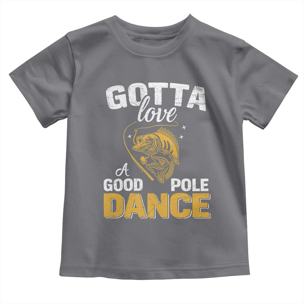 Gotta Love A Good Pole Dance Fishing Toddler T Shirt Funny Fisherman Grandpa Dad Uncle Boyfriend TS10 Charcoal Print Your Wear