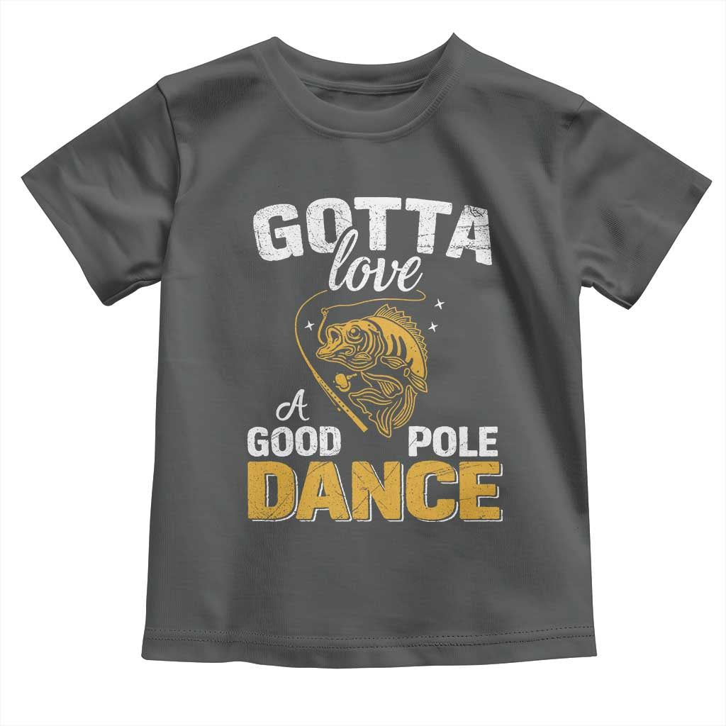 Gotta Love A Good Pole Dance Fishing Toddler T Shirt Funny Fisherman Grandpa Dad Uncle Boyfriend TS10 Dark Heather Print Your Wear