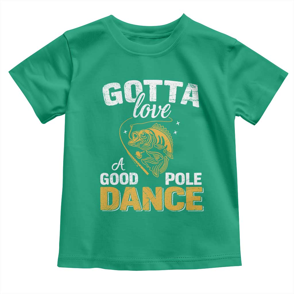 Gotta Love A Good Pole Dance Fishing Toddler T Shirt Funny Fisherman Grandpa Dad Uncle Boyfriend TS10 Irish Green Print Your Wear