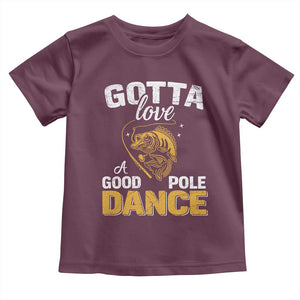 Gotta Love A Good Pole Dance Fishing Toddler T Shirt Funny Fisherman Grandpa Dad Uncle Boyfriend TS10 Maroon Print Your Wear