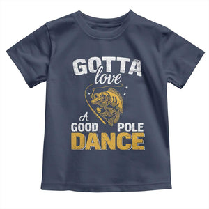 Gotta Love A Good Pole Dance Fishing Toddler T Shirt Funny Fisherman Grandpa Dad Uncle Boyfriend TS10 Navy Print Your Wear
