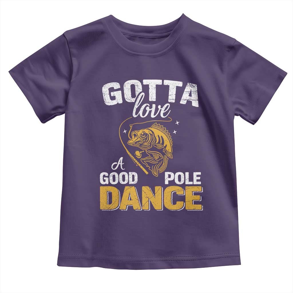 Gotta Love A Good Pole Dance Fishing Toddler T Shirt Funny Fisherman Grandpa Dad Uncle Boyfriend TS10 Purple Print Your Wear