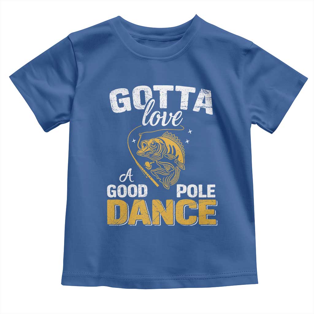 Gotta Love A Good Pole Dance Fishing Toddler T Shirt Funny Fisherman Grandpa Dad Uncle Boyfriend TS10 Royal Blue Print Your Wear